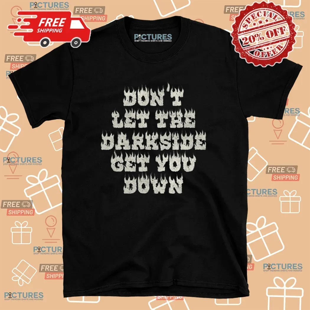 Don't Let The Darkside Get You Down T Shirt