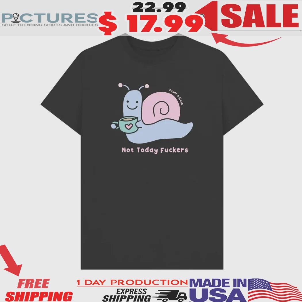Enid Snail Not Today Fuckers Lazy Shirt