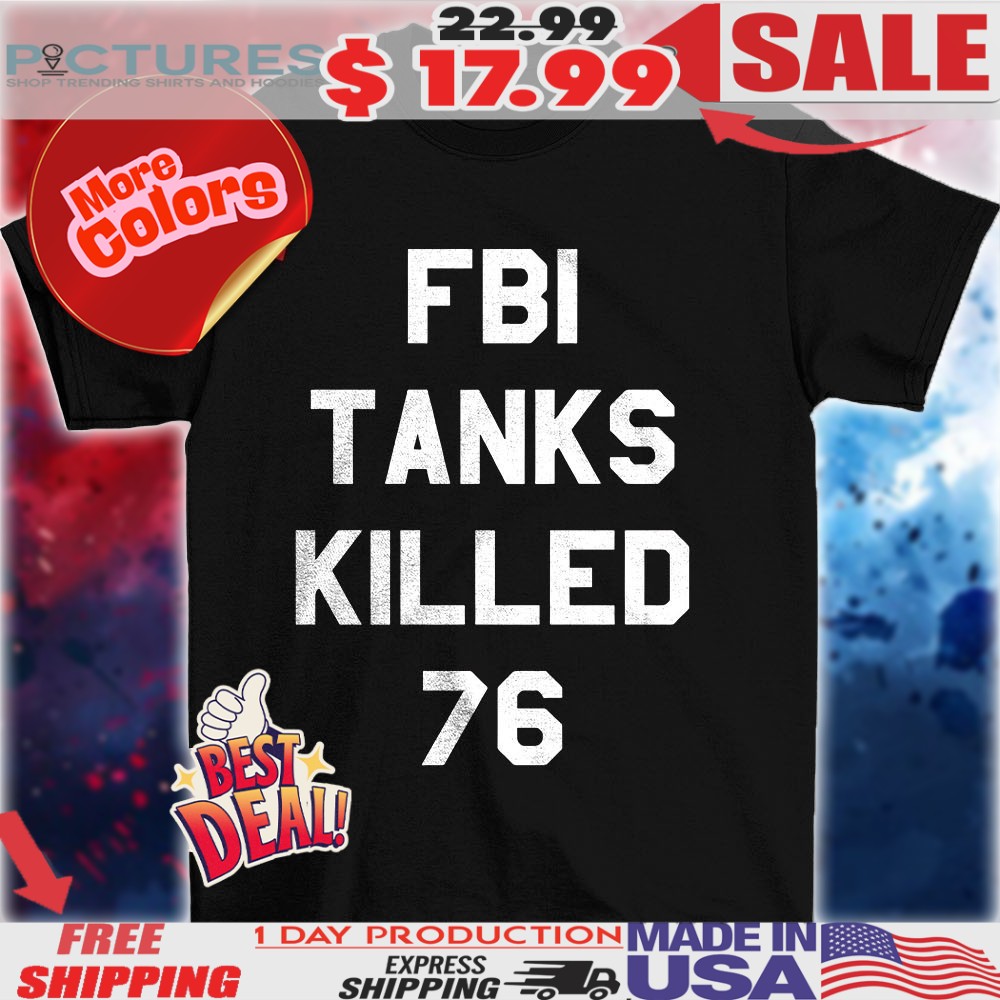 FBI tanks killed 76 shirt