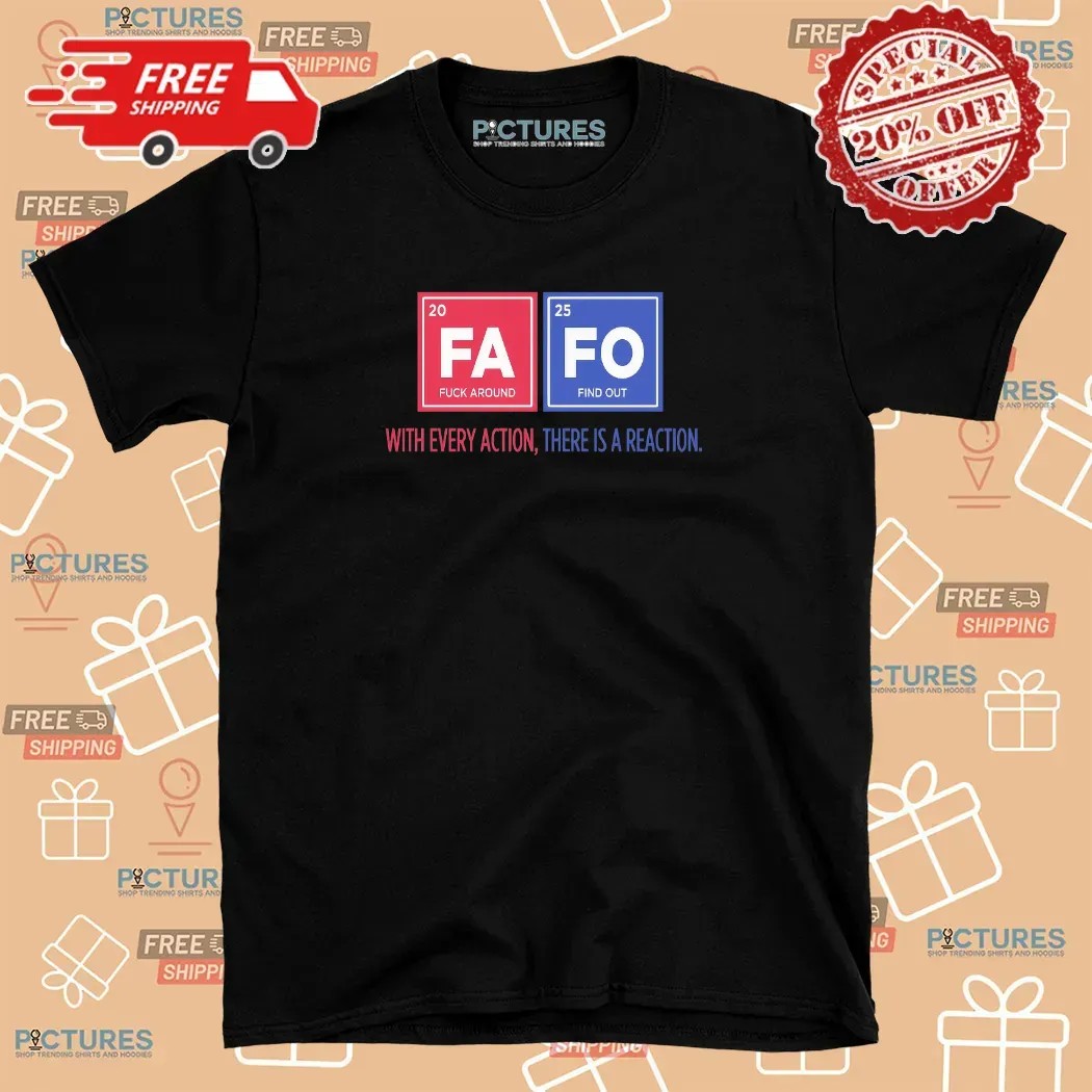 Fafo Fuck Around And Find Out With Every Action There Is A Reaction T Shirt
