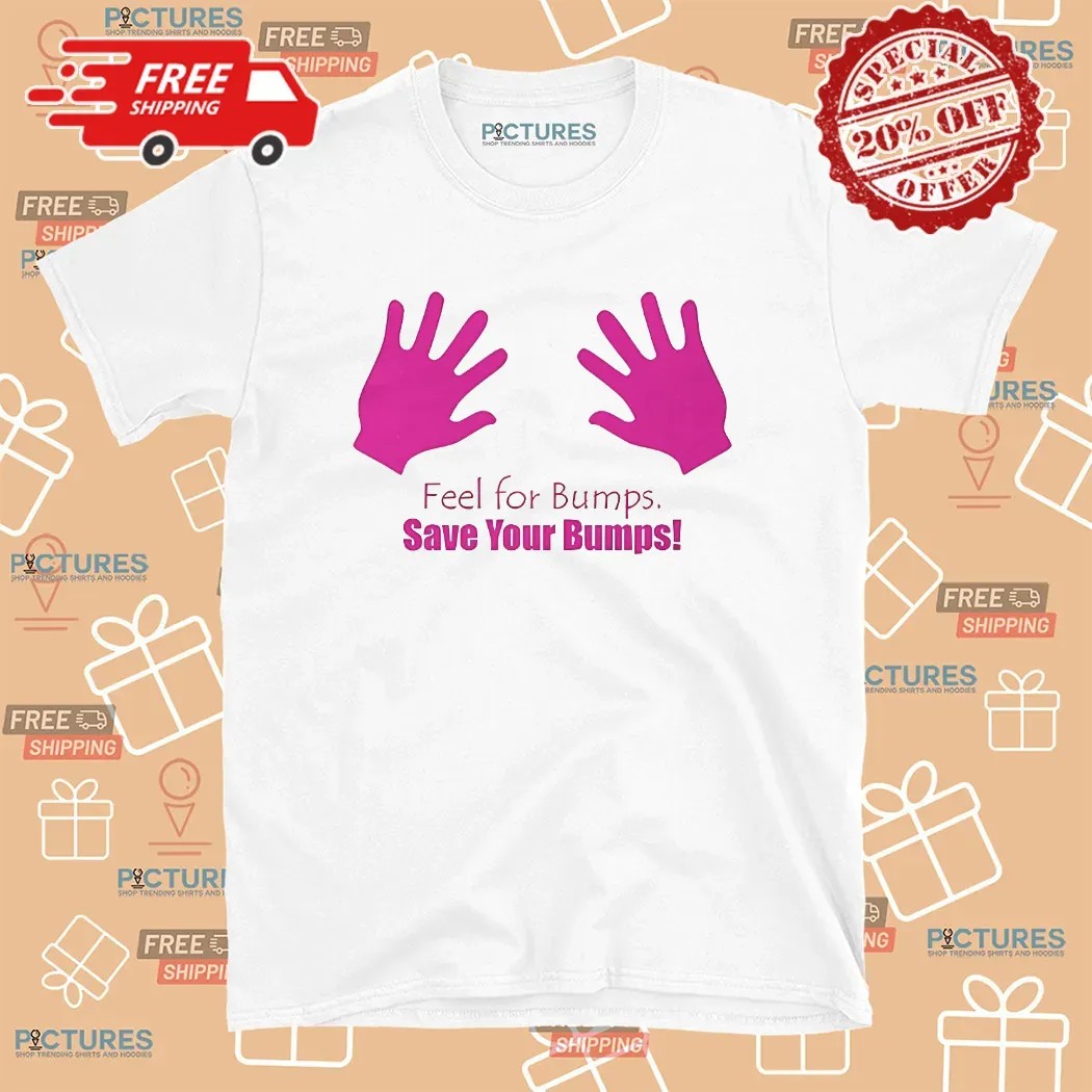 Feel For Bumps Save Your Bumps T Shirt