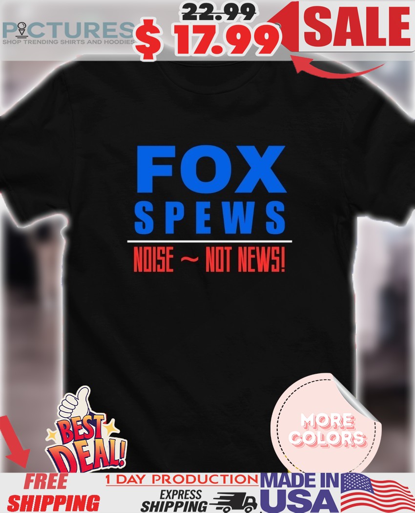 Fox Spews noise not news shirt