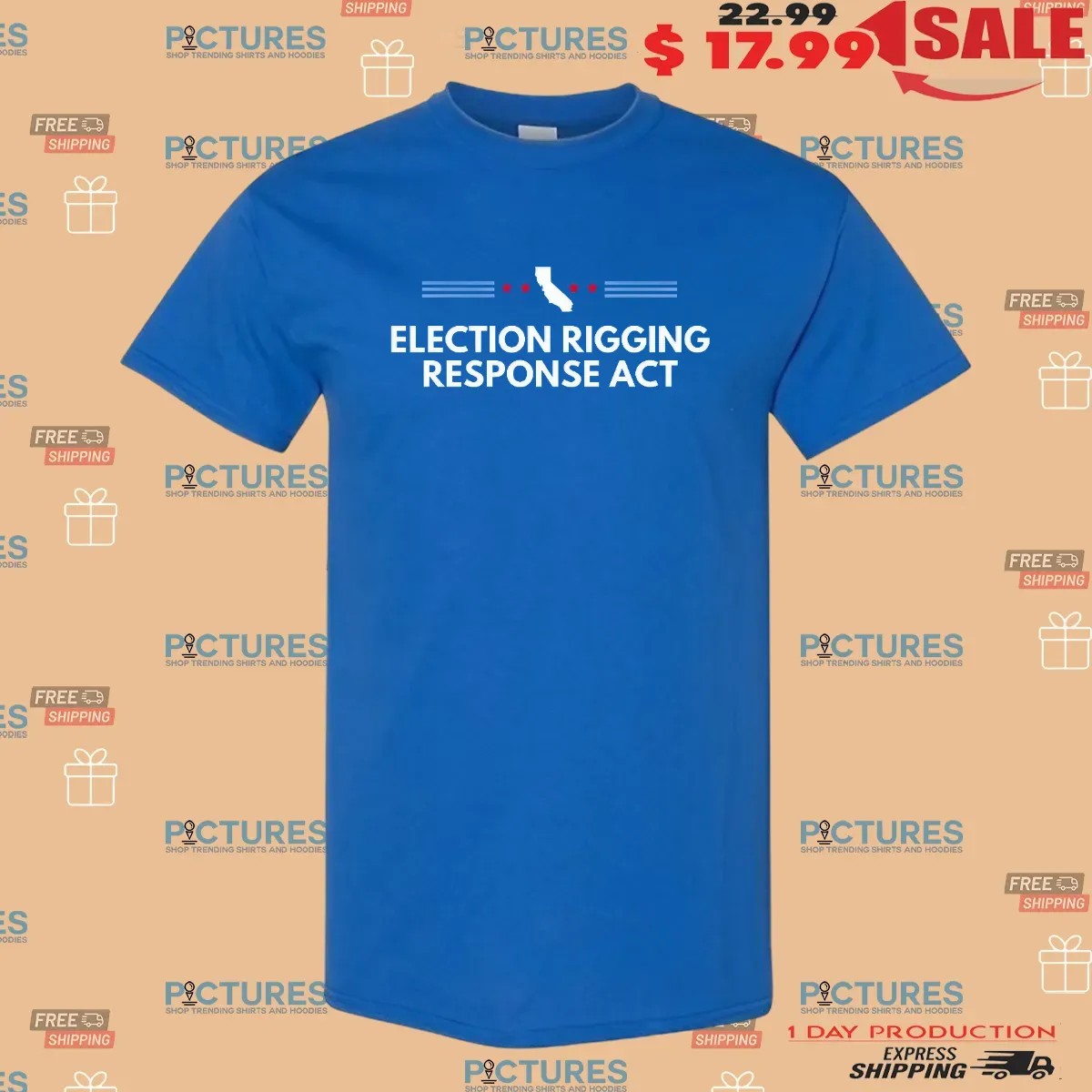 Gavin Newsom Election Rigging Response Act T Shirt
