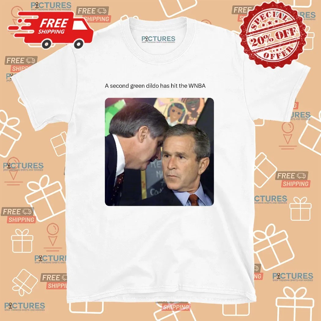 George W Bush Sir a second dildo has hit the WNBA meme T Shirt
