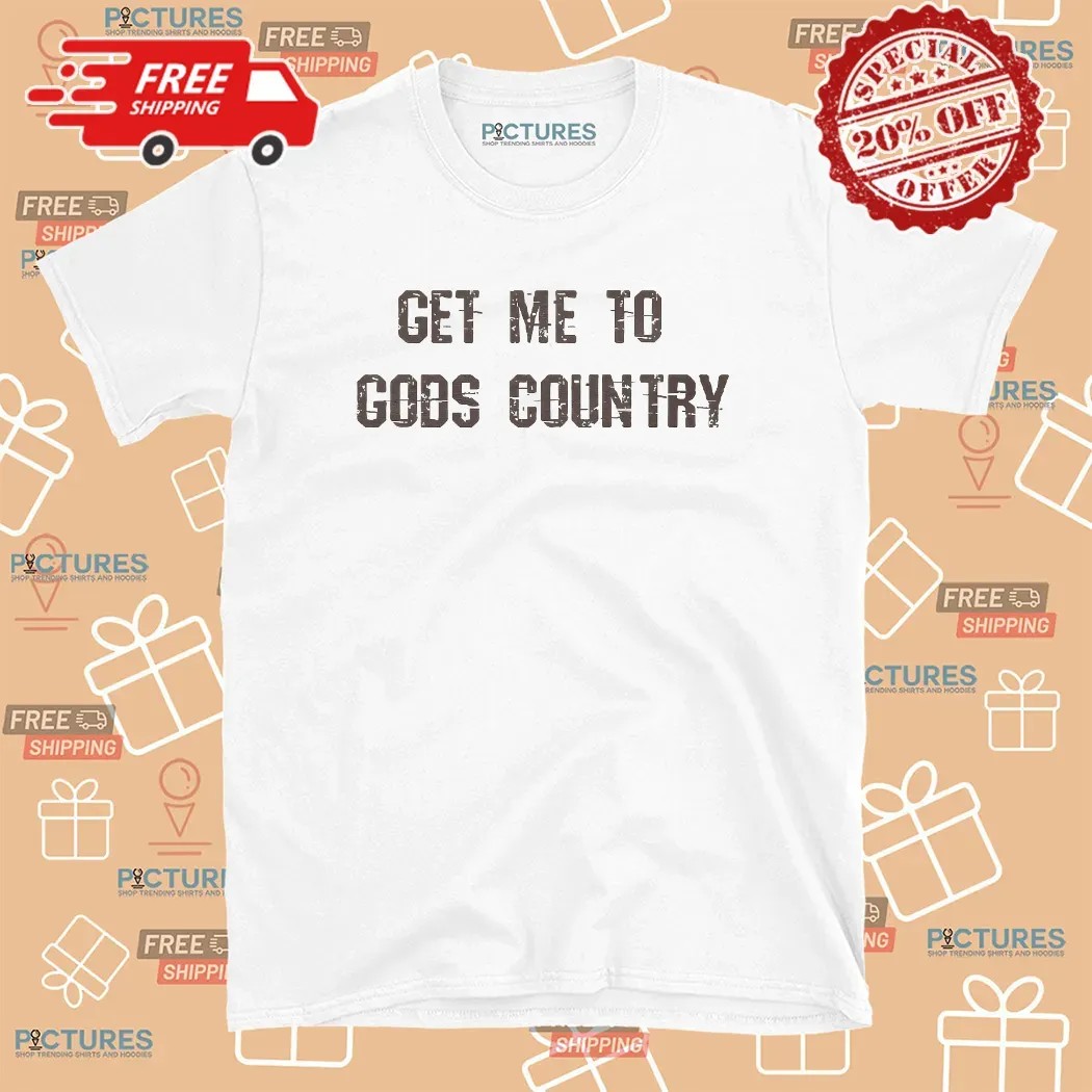 Get Me To Gods Country Christian Americana T Shirt