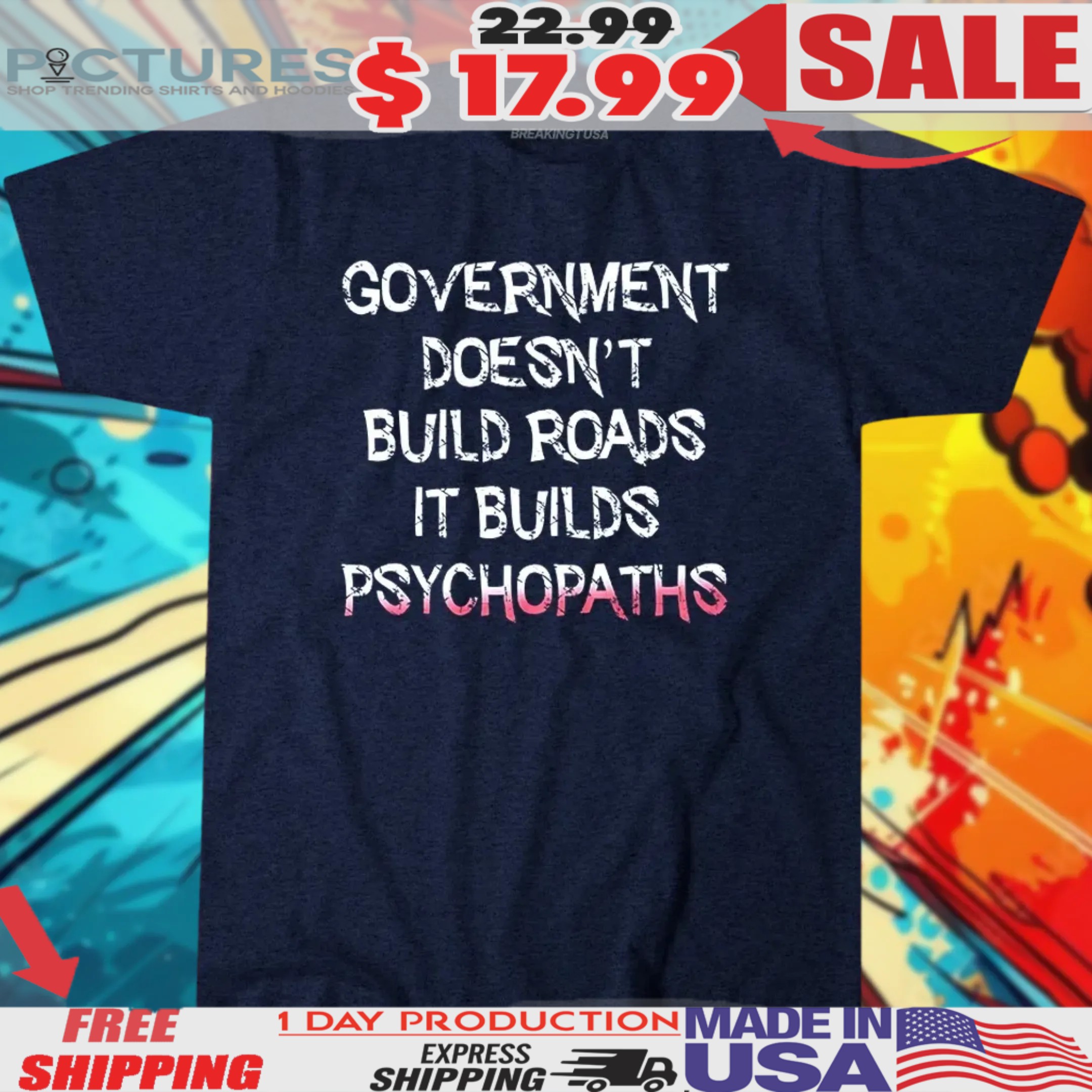Government Doesn't Build Roads It Builds Psychopaths Shirt
