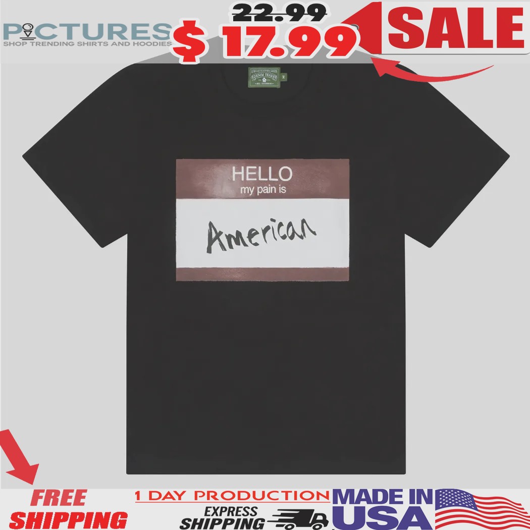 Hello My Pain Is American Shirt