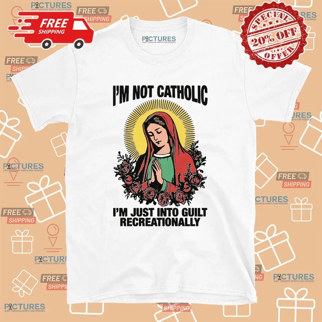 I'm Not Catholic I'm Just Into Guilt Recreationally T Shirt