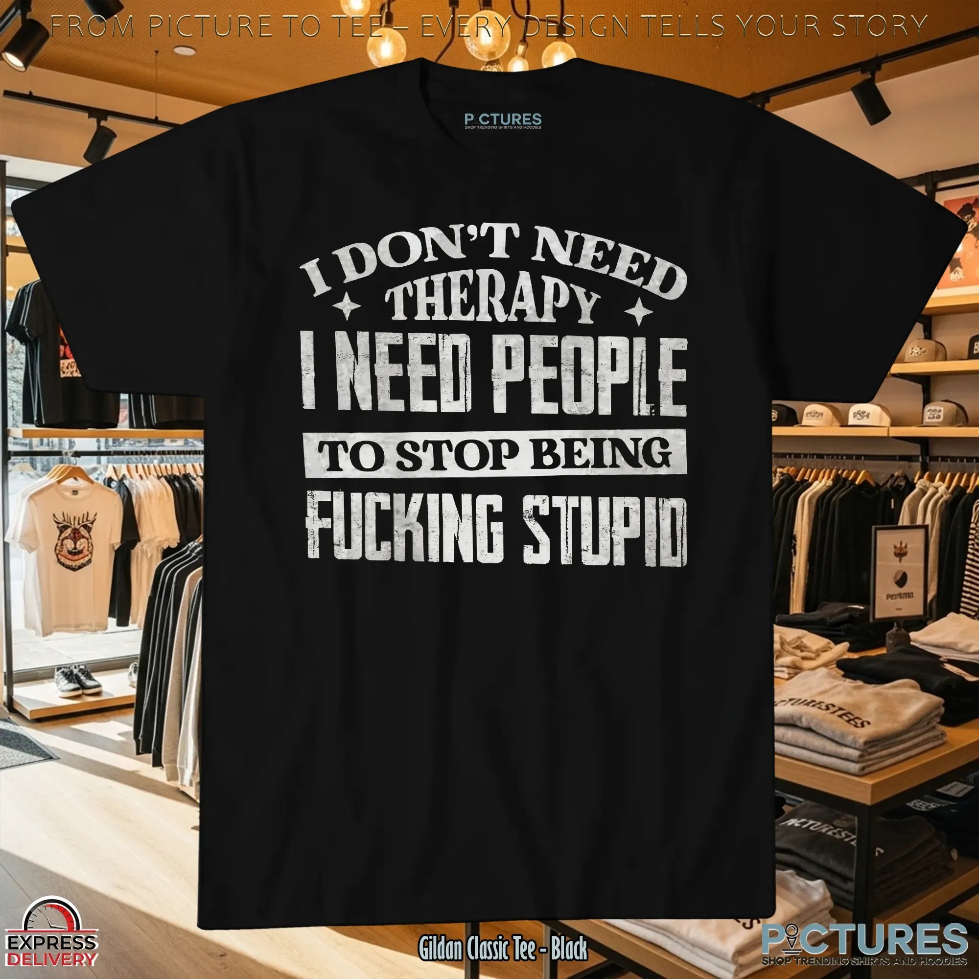 I Don't Need Therapy I Need People To Stop Being Fucking Stupid Statement T Shirt