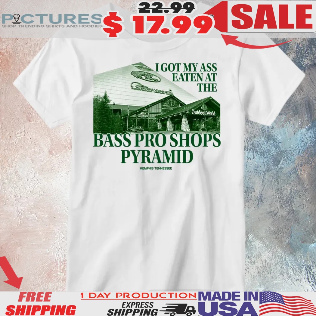 I Got My Ass Eaten At The Bass Pro Shops Pyramid Memphis Tennessee Shirt