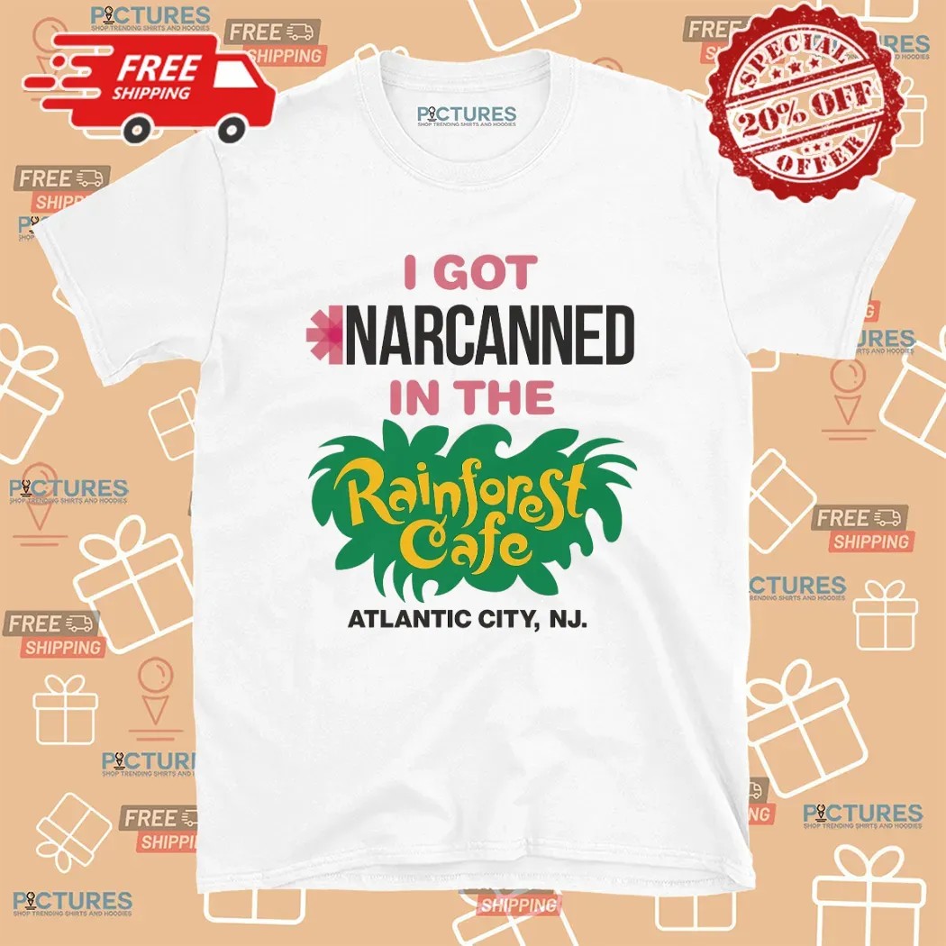 I Got Narcanned In The Rainforest Cafe Atlantic City NJ T Shirt 8 I Got Narcanned In The Rainforest Cafe Atlantic City NJ T Shirt