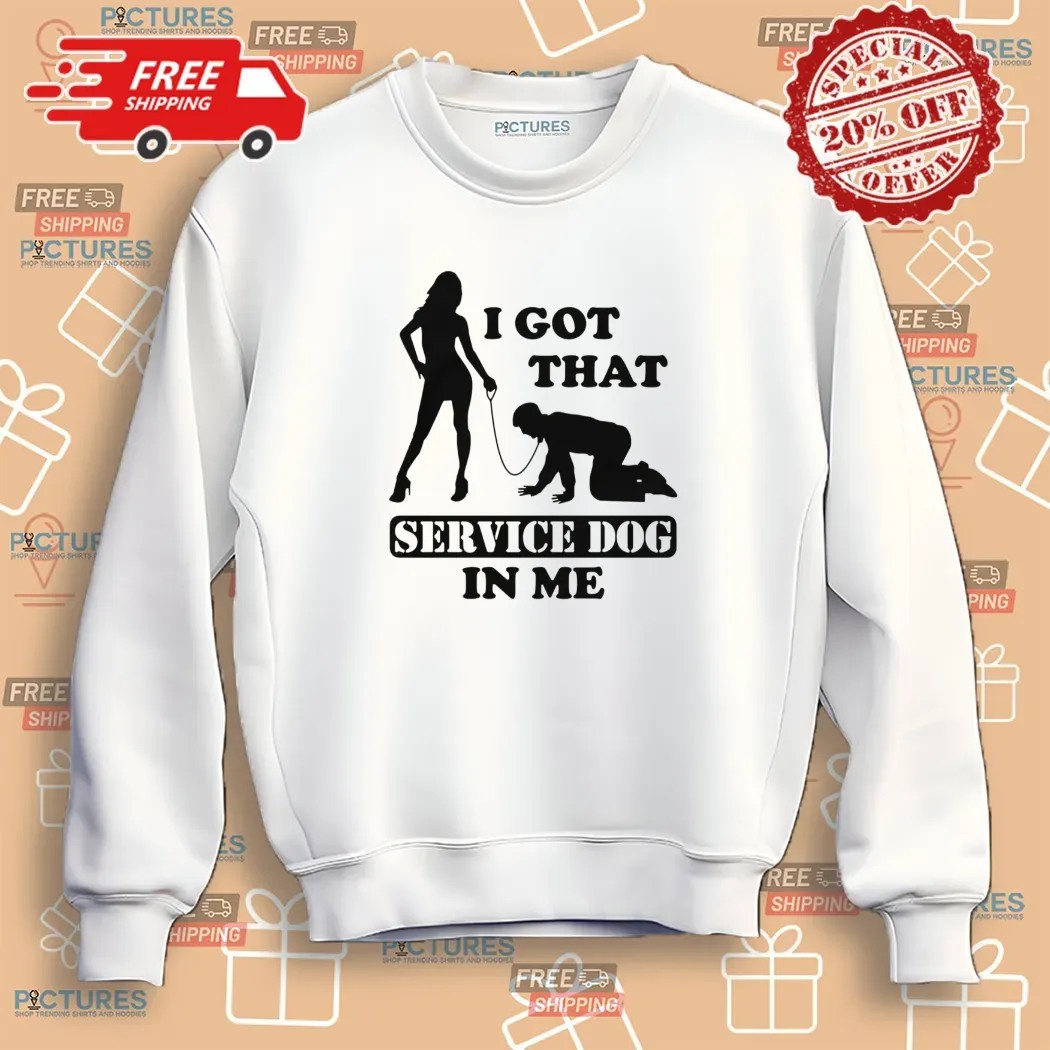 I Got That Service Dog In Me T Shirt