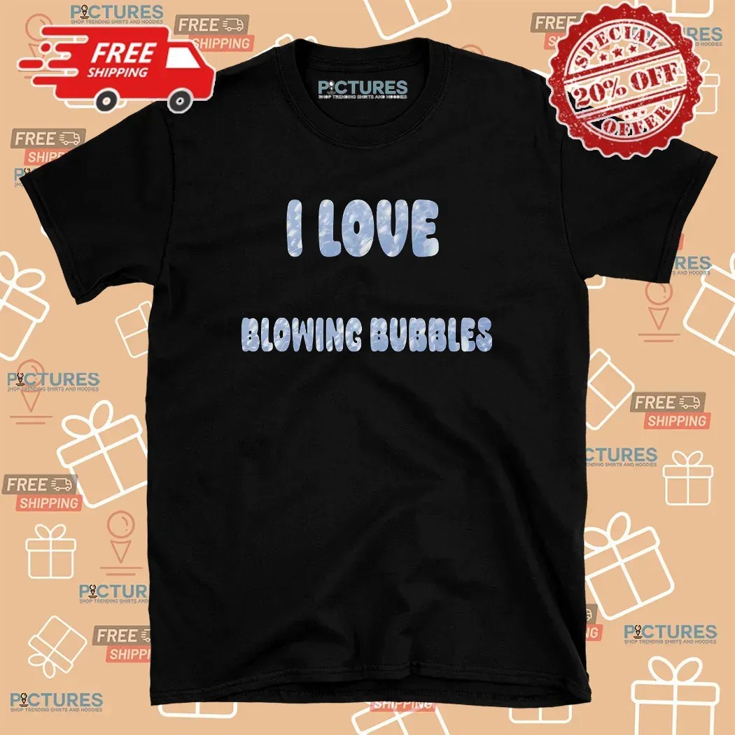 I Love Blowing Bubbles T Shirt