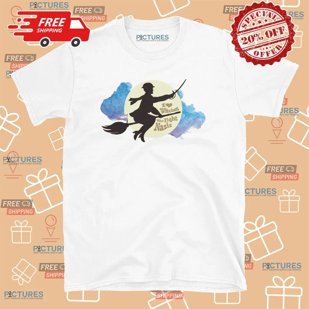 I Love Witches Who Fight Nazis T Shirt