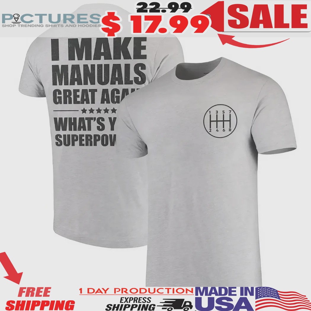 I Make Manuals Great Again What's Your Superpower Shirt