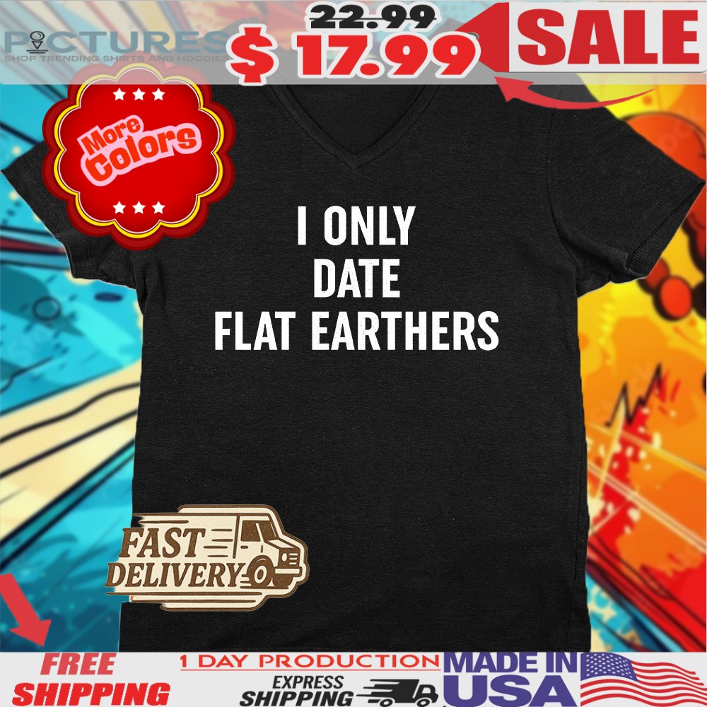 I Only Date Flat Earthers Shirt