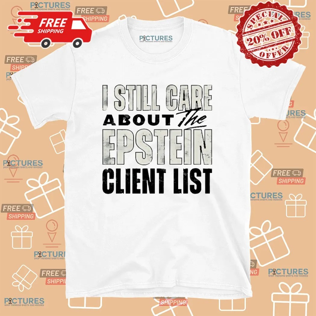 I Still Care About The Epstein Client List T Shirt
