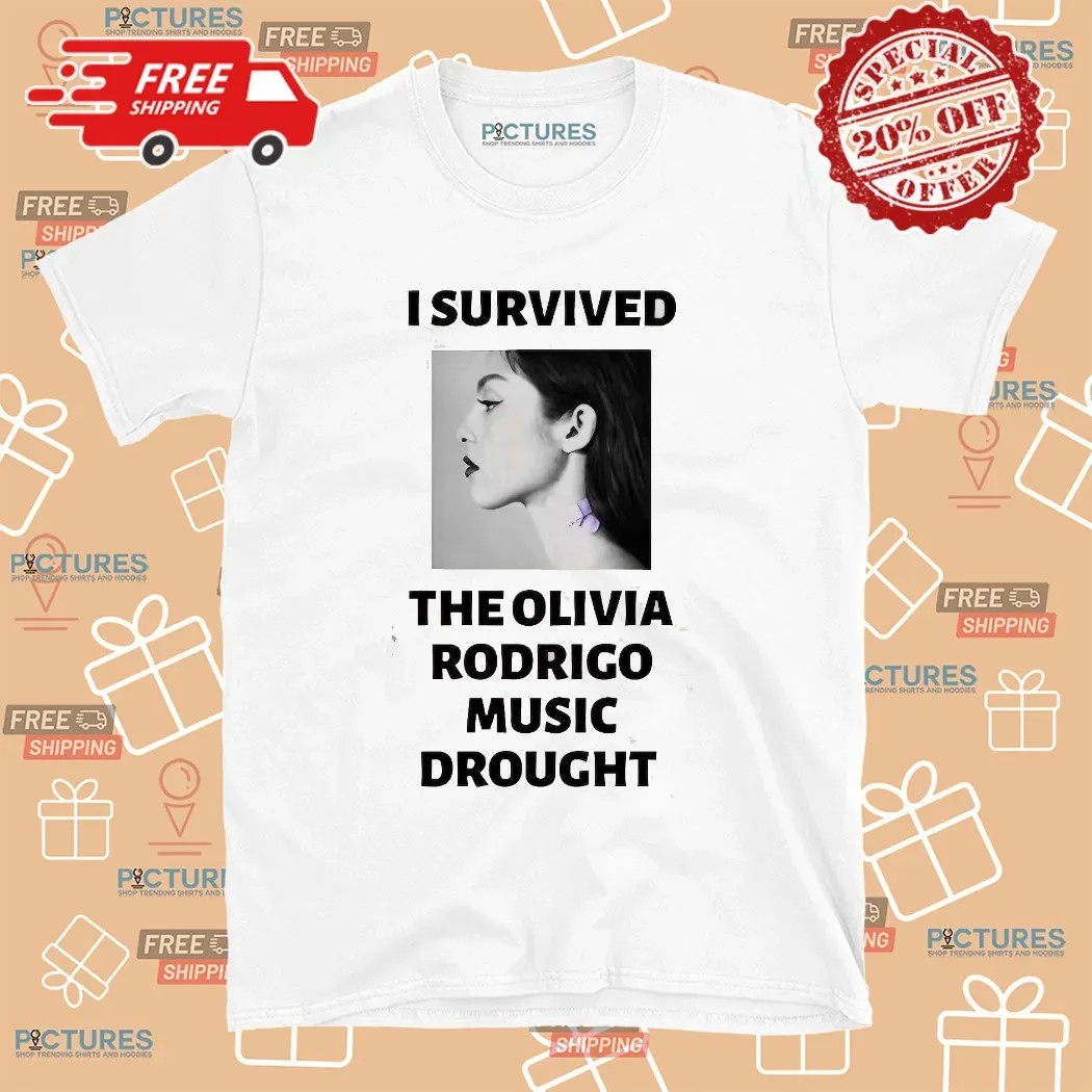 I Survived The Olivia Rodrigo Music Drought T Shirt