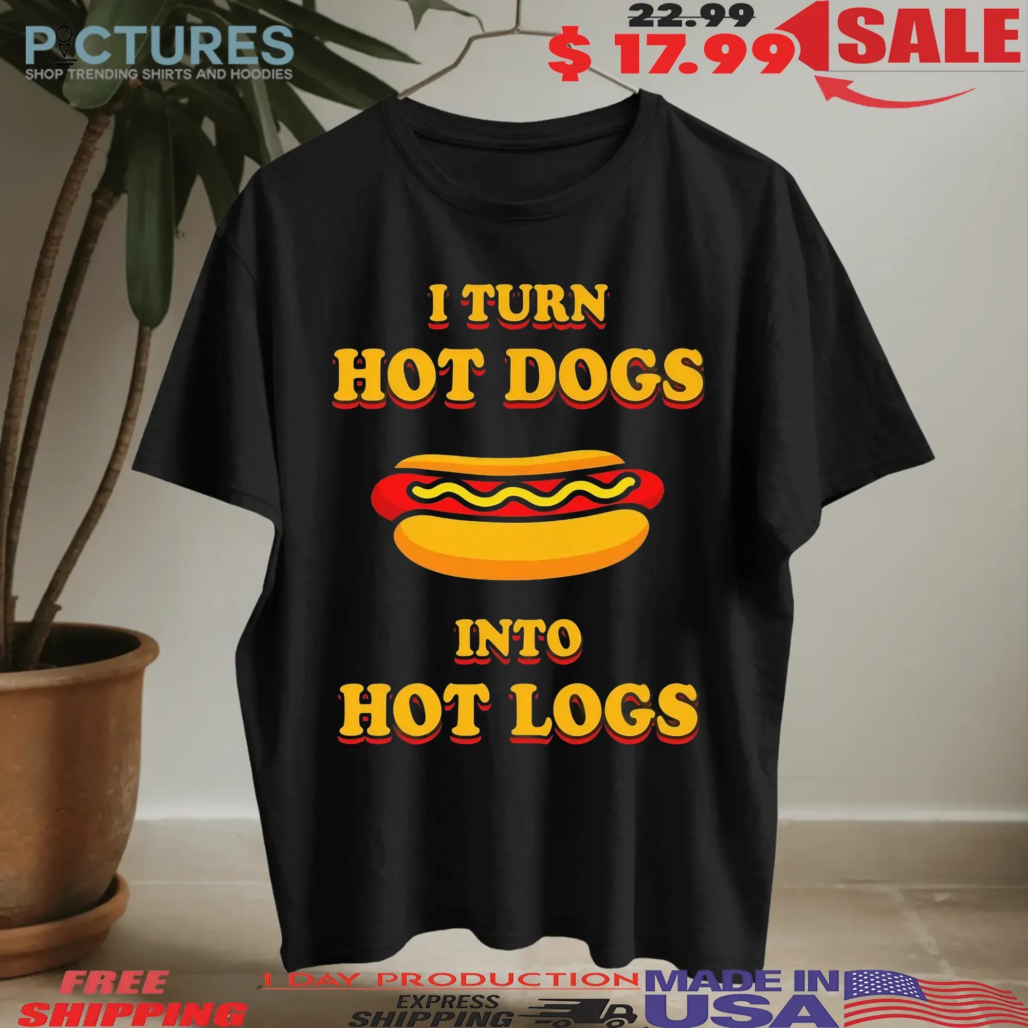 I Turn Hot Dogs Into Hot Logs T Shirt