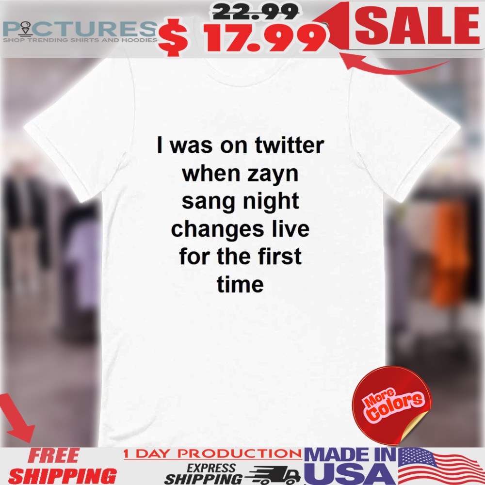 I Was On Twitter When Zayn Sang Night Shirt