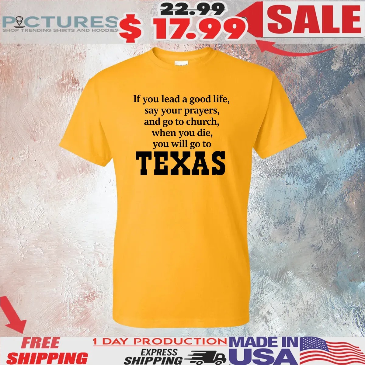 If You Lead A Good Life Say Your Prayers And Go To Church When You Die You Will Go To Texas T Shirt