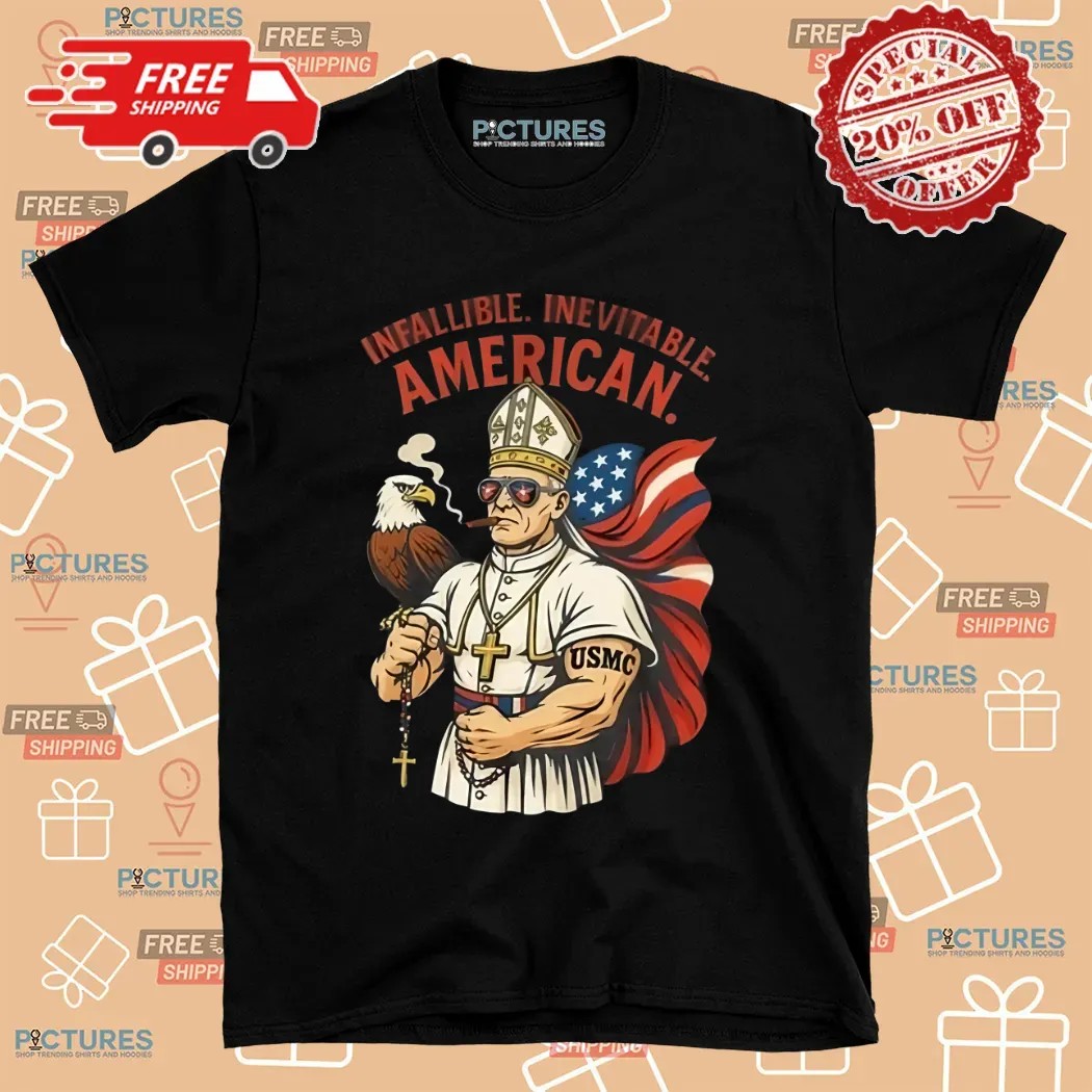 Infallible Inevitable American First American Pope Robert Prevost Pope Leo Xiv Shirt