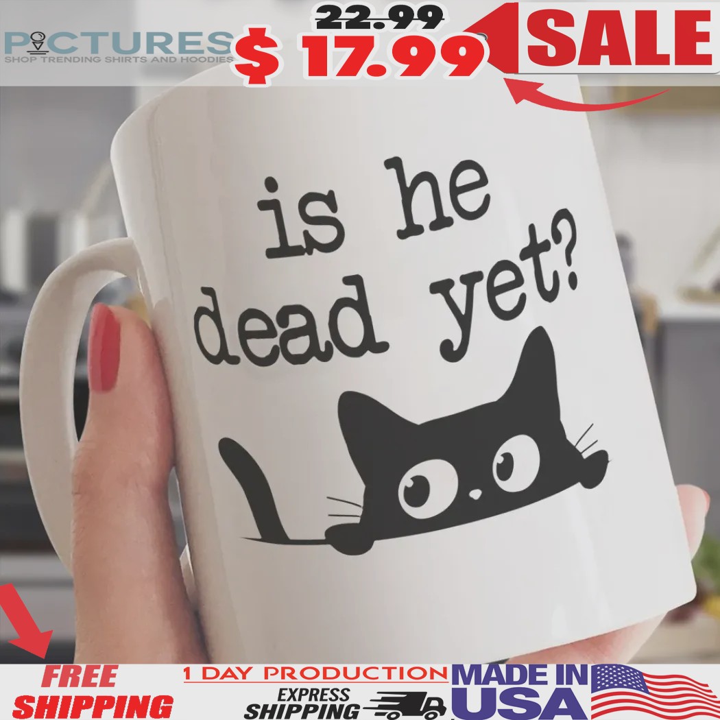 Is He Dead Yet Cat Anti Trump Shirt