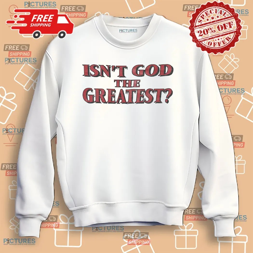 Isn't God The Greatest Shirt