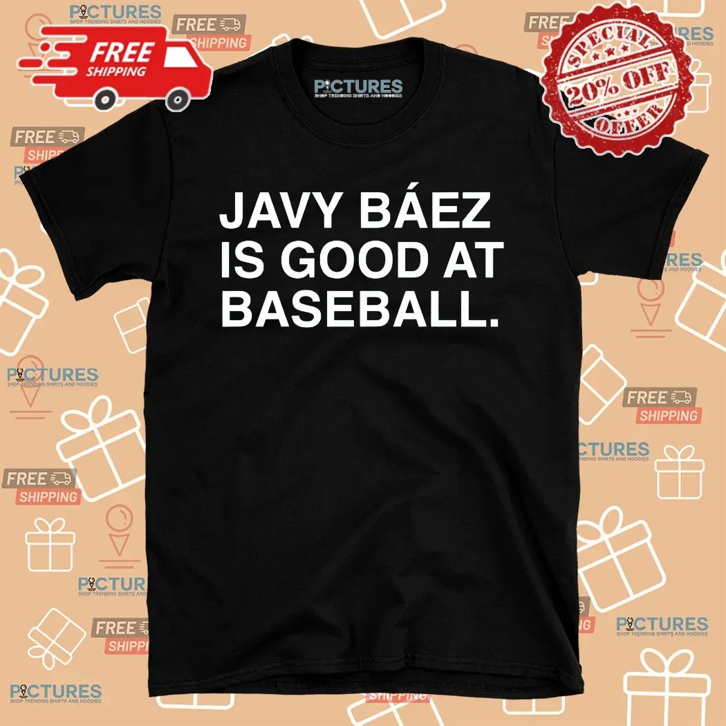 Javy Baez Is Good At Baseball Shirt
