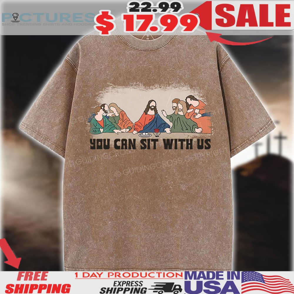 Jesus Christ You Can Sit With Us The Last Supper Christian Easter Shirt 1 Jesus Christ You Can Sit With Us The Last Supper Christian Easter Shirt