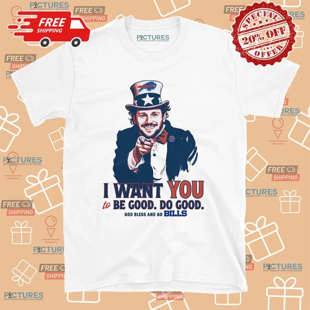 Josh Allen I Want You To Be Good Do Good God Bless And Go Bill Uncle Sam T Shirt 8 Josh Allen I Want You To Be Good Do Good God Bless And Go Bill Uncle Sam T Shirt