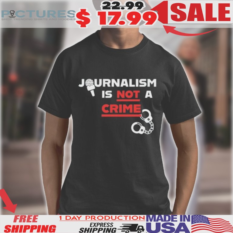 Journalism Is Not A Crime Shirt