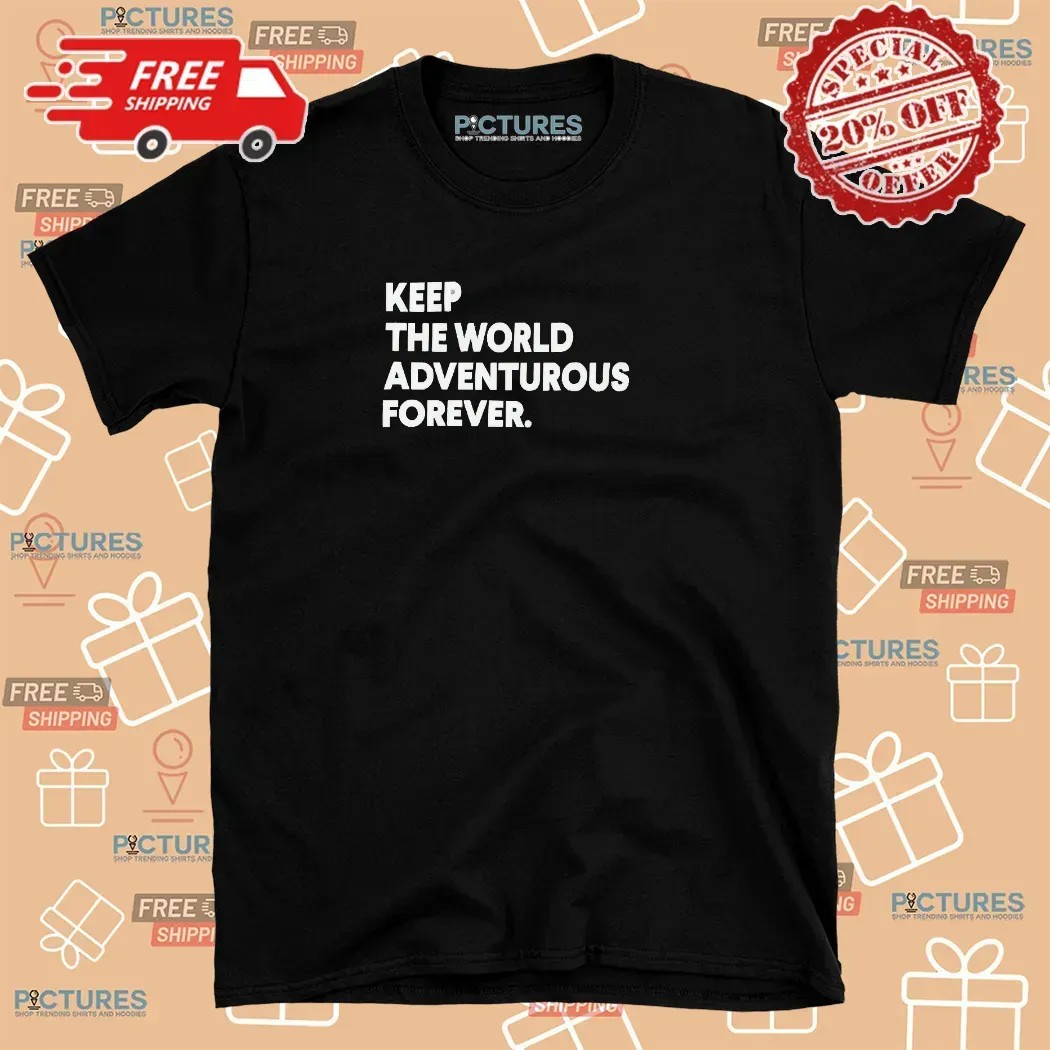 Keep The World Adventurous Forever T Shirt