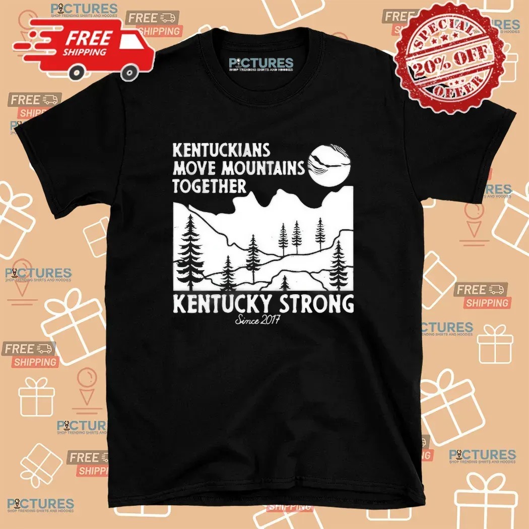 Kentuckians Move Mountains Together Kentucky Strong Since 2017 T Shirt