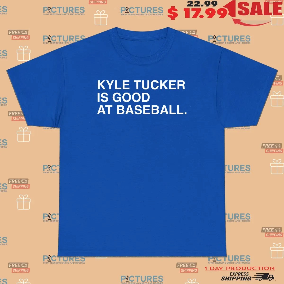 Kyle Tucker Is Good At Baseball Fan T Shirt