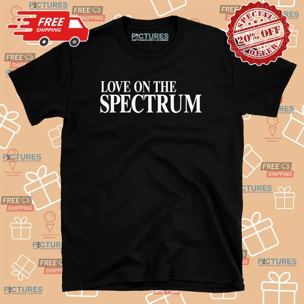 Love On The Spectrum Parody T Shirt 8 Love On The Spectrum Parody T Shirt
