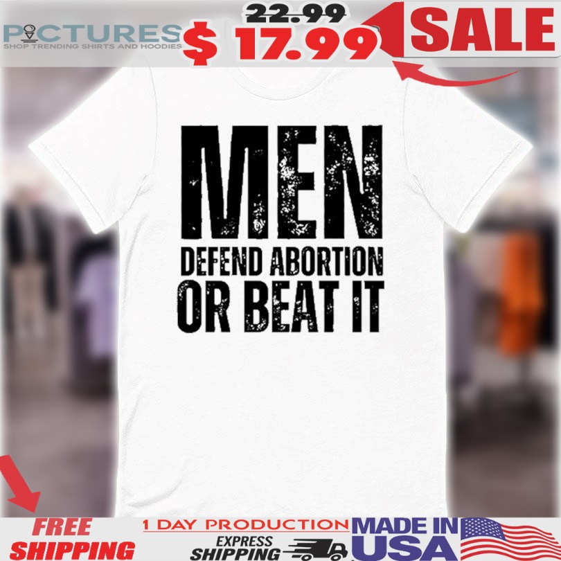Men Defend Abortion Or Beat It Shirt 1 Men Defend Abortion Or Beat It Shirt