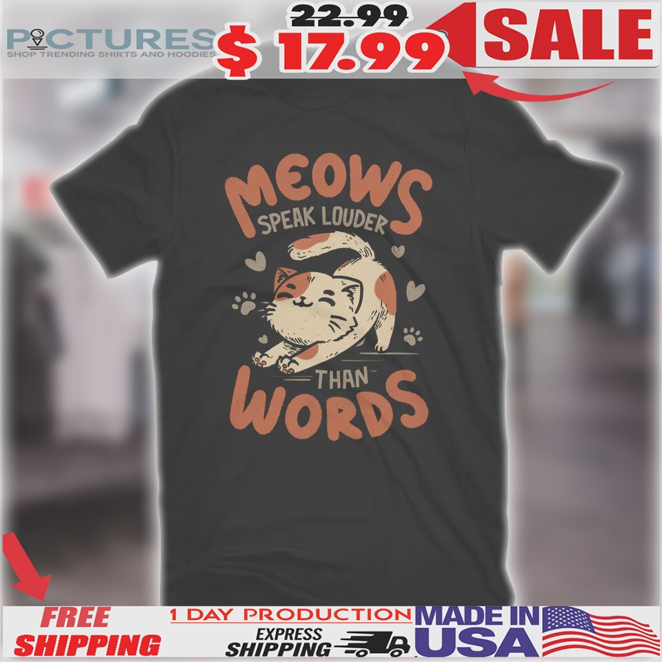 Meows Speak Louder Than Words Cat Shirt