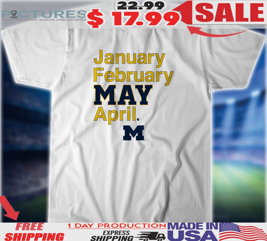 Michigan Wolverines Basketball January February MAY April Shirt