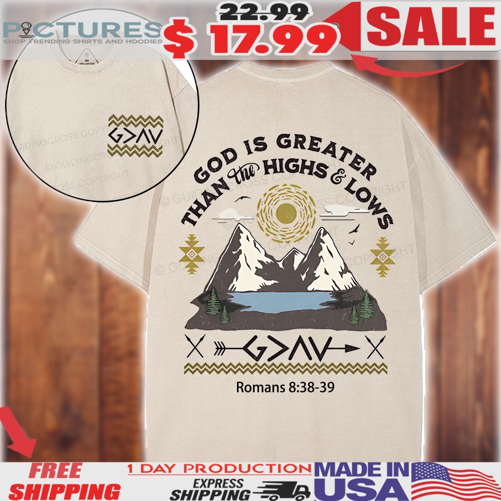 Mountain God Is Greater Than Highs And Lows Romans 8 38 39 Christian Shirt