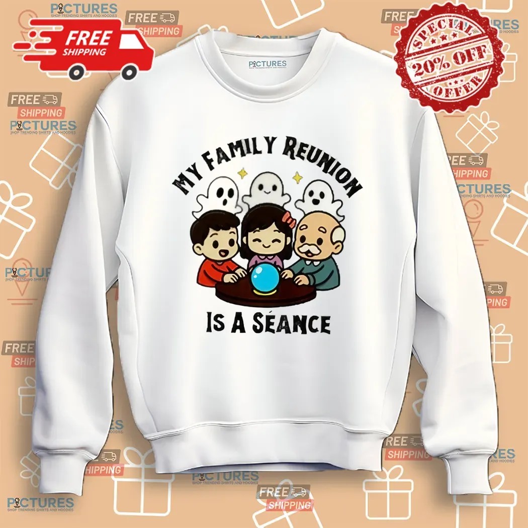 My Family Reunion Is A Seance Ghosts Shirt