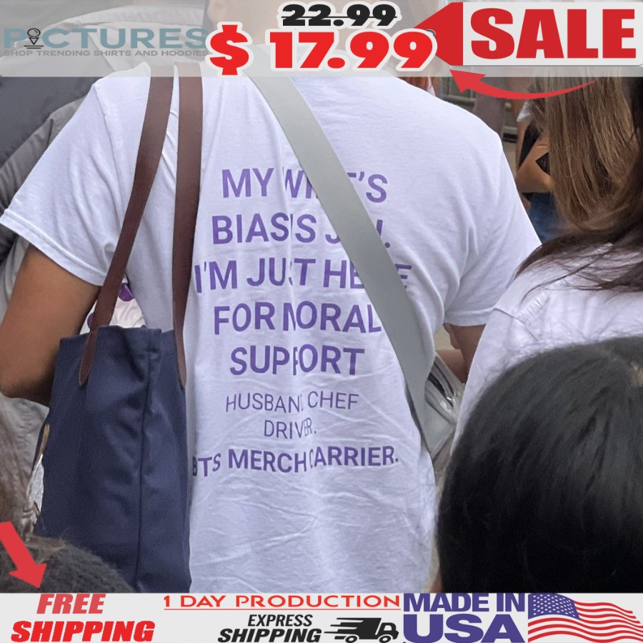 My Wife's Bias Is I'm Just Here For Moral Support Husband Chef Driver Bts Merch Carrier Custom T Shirt