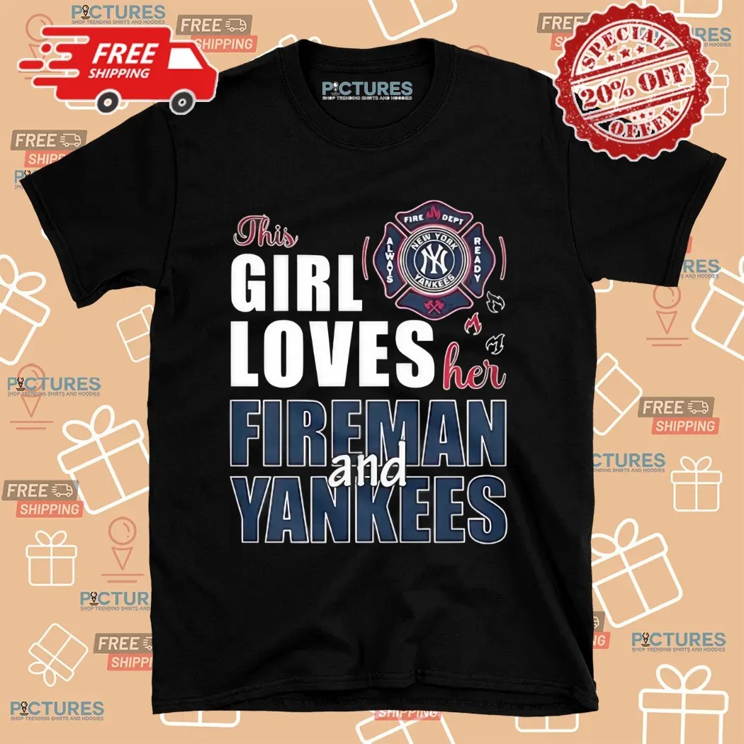New York Yankees This Girl Loves Her Fireman And Yankees Shirt