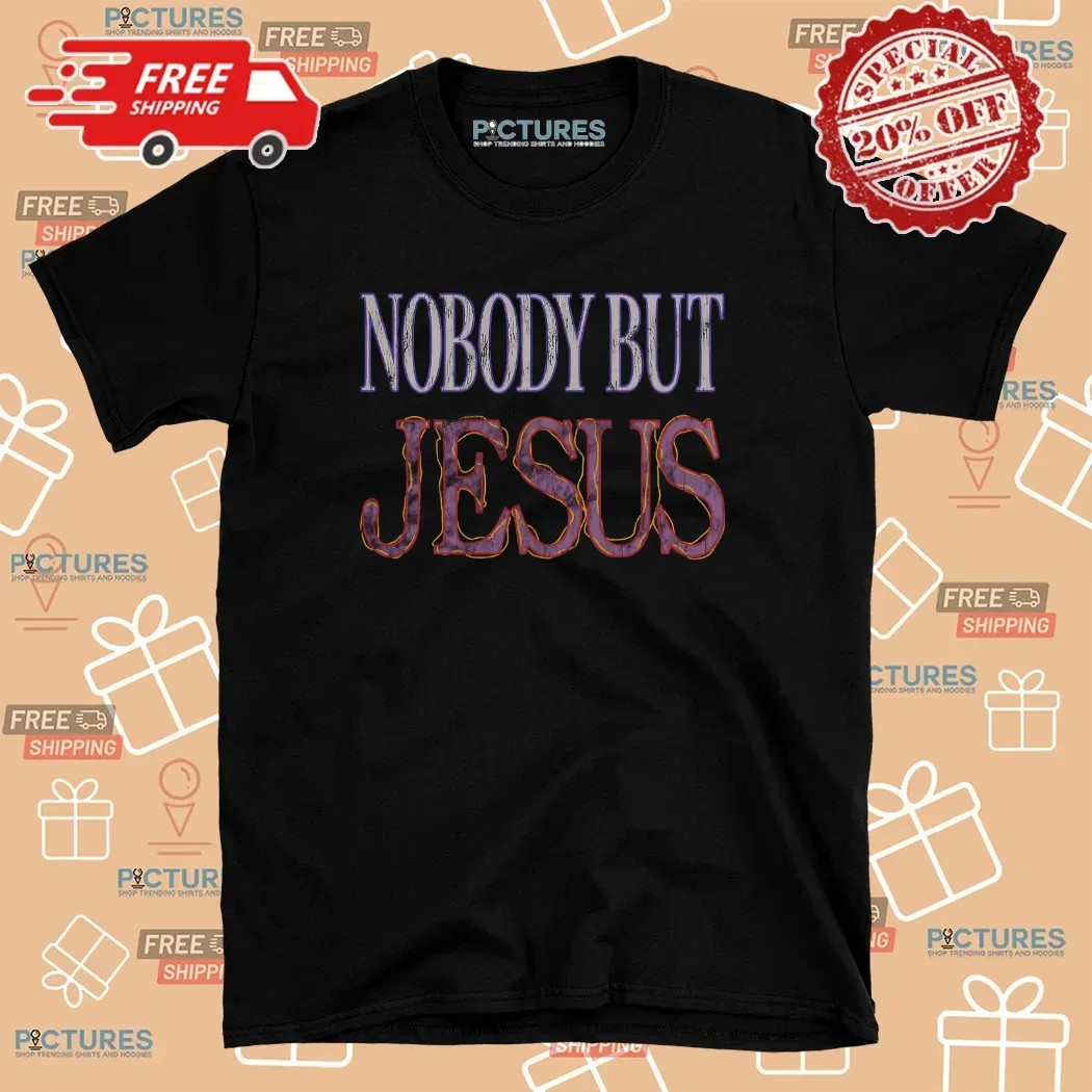 Nobody But Jesus Christian Graphic T Shirt