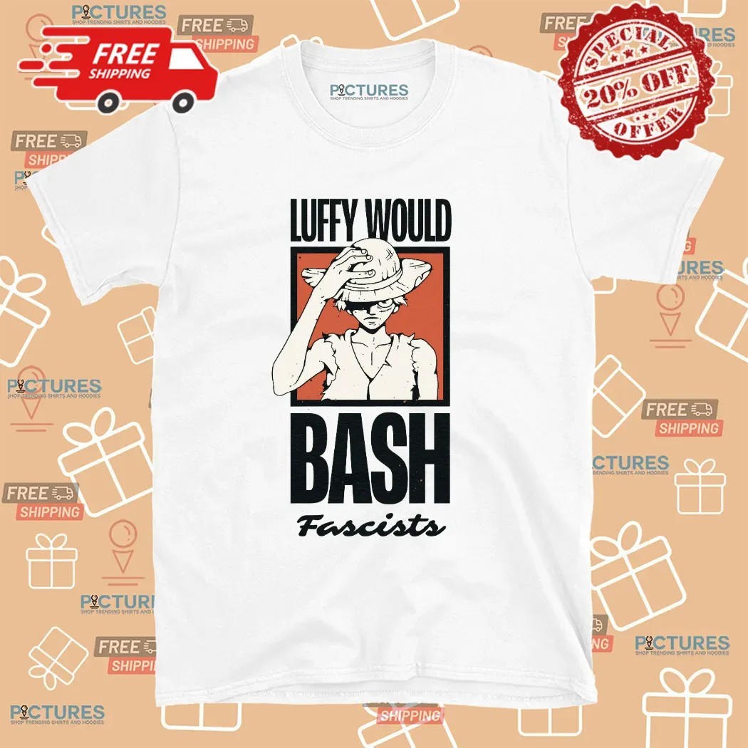 One Piece Luffy Would Bash Fascists T Shirt