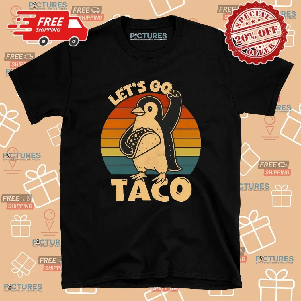 Penguin Let's Go Taco Trump Taco T Shirt