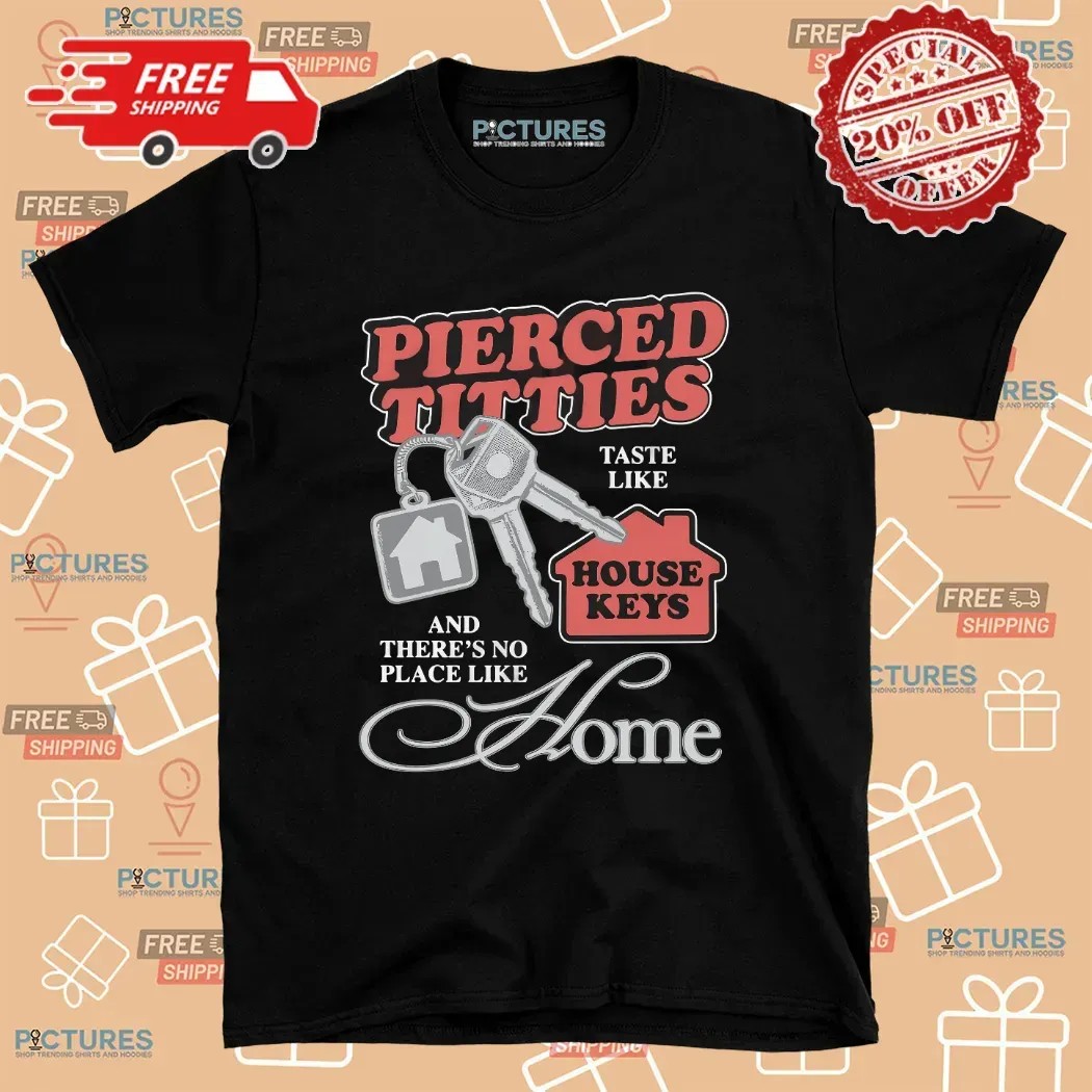 Pierced Titties Taste Like House Keys And There's No Place Like Home Graphic T Shirt 8 Pierced Titties Taste Like House Keys And There's No Place Like Home Graphic T Shirt