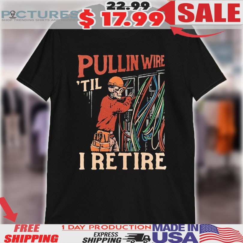 Pullin Wire ‘Til I Retire Skeleton Shirt