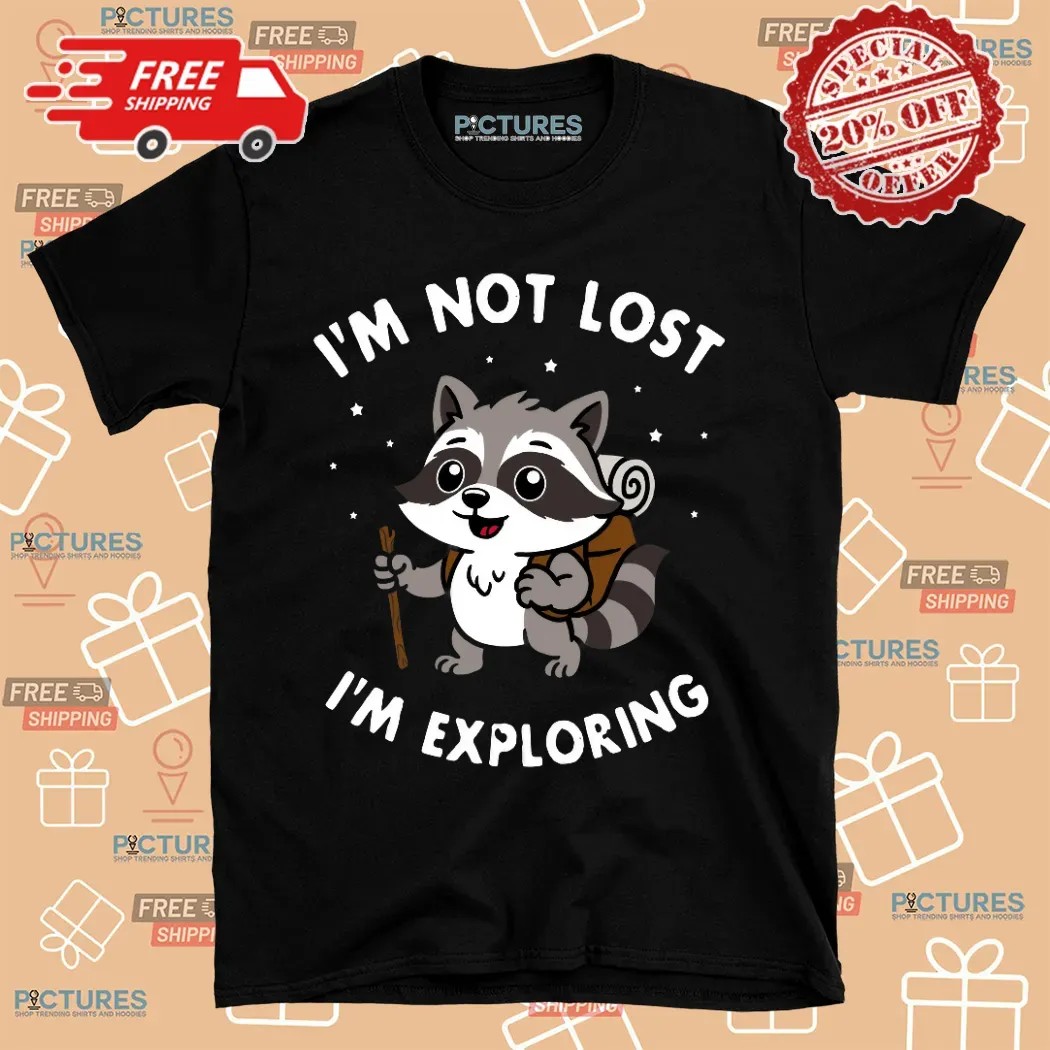 Raccoon I'm Not Lost I'm Exploring Shirt