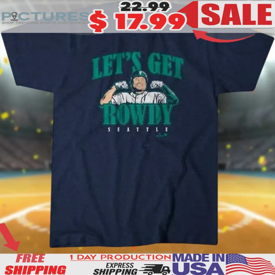 Rowdy Tellez Seattle Let's Get Rowdy Shirt